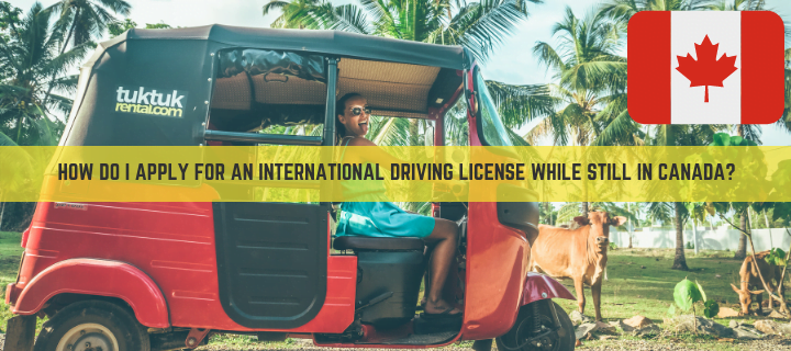 Do I need to get an International or Sri Lankan license if I want to drive my own cartuktukscooter in Sri Lanka during my holiday, or how do I apply for an International Driving License while still in Canada