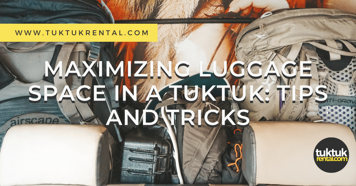 Maximizing luggage space in a tuktuk: tips and tricks